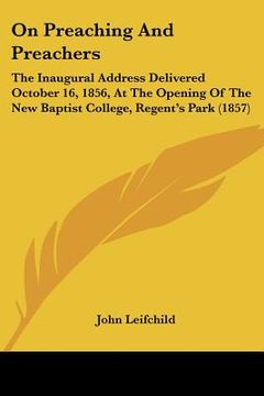 portada on preaching and preachers: the inaugural address delivered october 16, 1856, at the opening of the new baptist college, regent's park (1857) (in English)