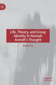 portada Life, Theory, and Group Identity in Hannah Arendt's Thought (en Inglés)