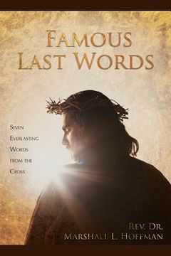 portada Famous Last Words: Seven Everlasting Words from the Cross (en Inglés)