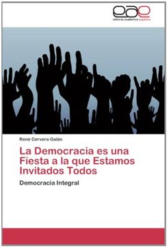 portada La Democracia es una Fiesta a la que Estamos Invitados Todos: Democracia Integral
