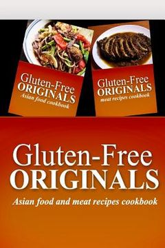 portada Gluten-Free Originals - Asian Food and Meat Recipes Cookbook: Practical and Delicious Gluten-Free, Grain Free, Dairy Free Recipes (en Inglés)