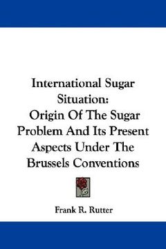 portada international sugar situation: origin of the sugar problem and its present aspects under the brussels conventions (en Inglés)