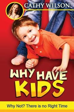 portada Why Have Kids? Why Not?: There is no "right" time (en Inglés)