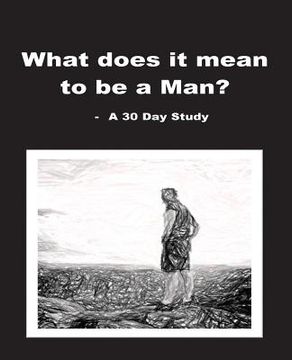 portada What does it mean to be a Man?: A 30 Day Study (en Inglés)