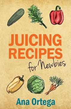 portada Juicing Recipes for Newbies (en Inglés)