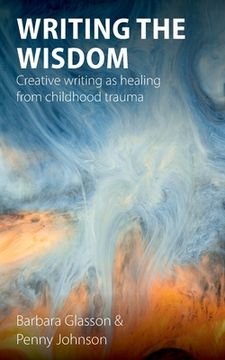 portada Writing the Wisdom: Creative writing as healing from childhood trauma (en Inglés)