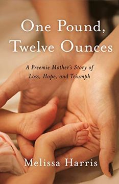 portada One Pound, Twelve Ounces: A Preemie Mother'S Story of Loss, Hope, and Triumph (in English)