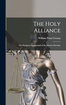 The Holy Alliance: The European Background of the Monroe Doctrine (en Inglés)