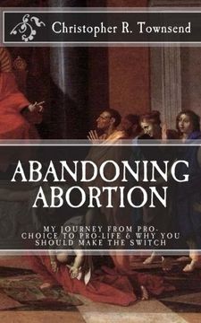 portada Abandoning Abortion: My Journey From Pro-Choice to Pro-Life and Why You Should Make the Switch
