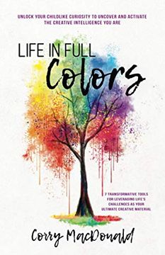 portada Life in Full Colors: Unlock Your Childlike Curiosity to Uncover and Activate the Creative Intelligence you are (en Inglés)