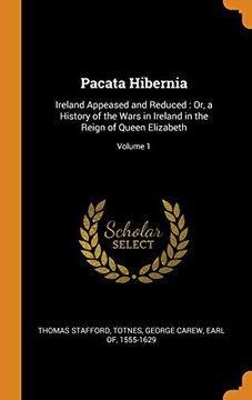 portada Pacata Hibernia: Ireland Appeased and Reduced: Or, a History of the Wars in Ireland in the Reign of Queen Elizabeth; Volume 1 