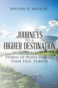portada Journeys to a Higher Destination: Stories of People Finding Their True Purpose (en Inglés)