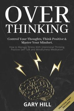 portada Overthinking: Control Your Thoughts, Think Positive & Master Your Mindset. How to Manage Stress With Intentional Thinking, Positive (in English)