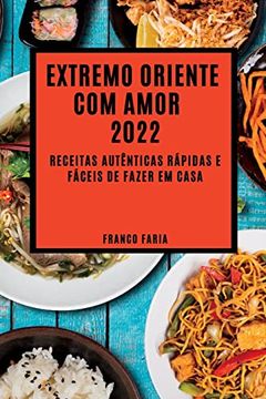 portada Extremo Oriente com Amor 2022: Receitas Autênticas Rápidas e Fáceis de Fazer em Casa (in Portuguese)