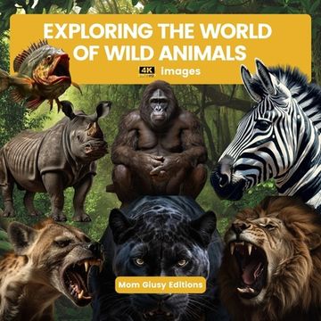 portada EXPLORING THE WORLD OF WILD ANIMALS (4k images) (en Inglés)