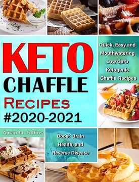 portada Keto Chaffle Recipes #2020-2021: Quick, Easy and Mouthwatering Low Carb Ketogenic Chaffle Recipes to Boost Brain Health and Reverse Disease (in English)