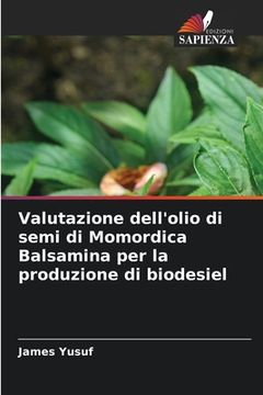 portada Valutazione dell'olio di semi di Momordica Balsamina per la produzione di biodesiel (en Italiano)