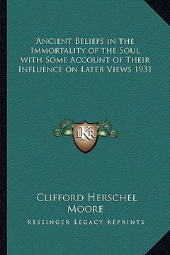 portada ancient beliefs in the immortality of the soul with some account of their influence on later views 1931 (in English)