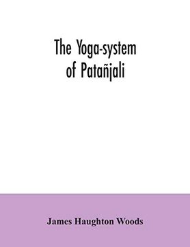 portada The Yoga-System of Pataã±Jali; Or; The Ancient Hindu Doctrine of Concentration of Mind; Embracing the Mnemonic Rules; Called Yoga-Sutras; Of Pataã±Jali; And the Comment; Called Yoga-Bhashya (en Inglés)