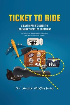 portada Ticket To Ride: Legendary Beatle Locations For The Day Tripper (en Inglés)