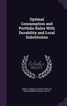 portada Optimal Consumption and Portfolio Rules With Durability and Local Substitution (en Inglés)