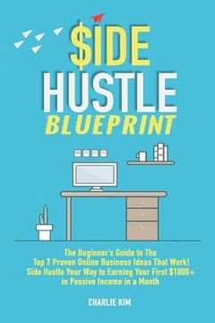 portada Side Hustle Blueprint: The Beginner's Guide to The Top 7 Proven Online Business Ideas That Work! Side Hustle Your Way to Earning Your First $ (en Inglés)