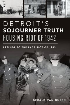 portada Detroit's Sojourner Truth Housing Riot of 1942: Prelude to the Race Riot of 1943 (en Inglés)