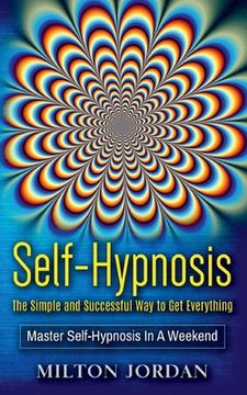 portada Self-Hypnosis - The Simple and Successful Way to Get Everything: Master Self-Hypnosis in A Weekend (in English)