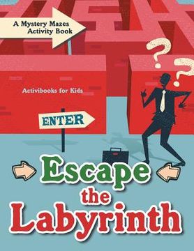 portada Escape the Labyrinth: A Mystery Mazes Activity Book (en Inglés)
