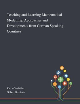portada Teaching and Learning Mathematical Modelling: Approaches and Developments From German Speaking Countries (in English)