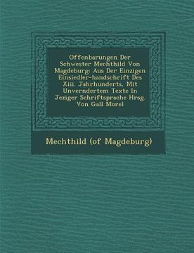 portada Offenbarungen Der Schwester Mechthild Von Magdeburg: Aus Der Einzigen Einsiedler-handschrift Des Xiii. Jahrhunderts, Mit Unver�ndertem Texte In (en Alemán)