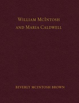 portada William McIntosh and Maria Caldwell McIntosh: The Life and Journey of William and Maria Caldwell McIntosh From Lanark, Ontario, Canada to Mount Pleasa (en Inglés)