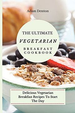 portada The Ultimate Vegetarian Breakfast Cookbook: Delicious Vegetarian Breakfast Recipes to Start the day (en Inglés)