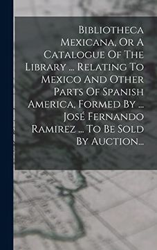 portada Bibliotheca Mexicana, or a Catalogue of the Library.   Relating to Mexico and Other Parts of Spanish America, Formed by.   José Fernando Ramirez.   To be Sold by Auction.