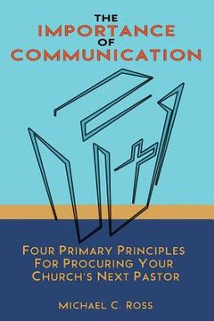 portada The Importance of Communication: Four Primary Principles for Procuring Your Church's Next Pastor (in English)