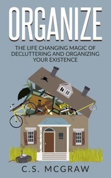 portada Organize: The Life Changing Magic Of Decluttering And Organizing Your Existence