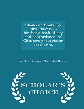portada Chaucer's Beads. By Mrs. Haweis. A birthday book, diary and concordance, of Chaucers proverbs or soothsaws. - Scholar's Choice Edition