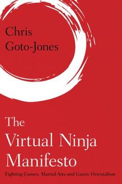 portada The Virtual Ninja Manifesto: Fighting Games, Martial Arts and Gamic Orientalism (en Inglés)