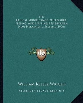 portada the ethical significance of pleasure, feeling, and happiness in modern non-hedonistic systems (1906)