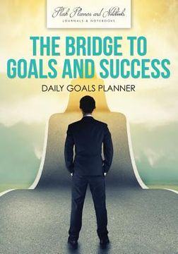 portada The Bridge to Goals and Success: Daily Goals Planner (en Inglés)