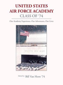 portada United States Air Force Academy Class of '74: Our Academy Experience, Our Adventures, Our Lives (in English)