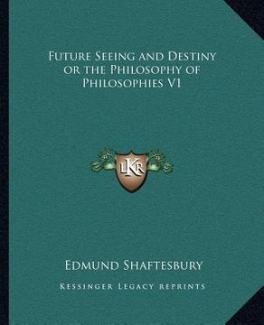 portada future seeing and destiny or the philosophy of philosophies v1 (en Inglés)