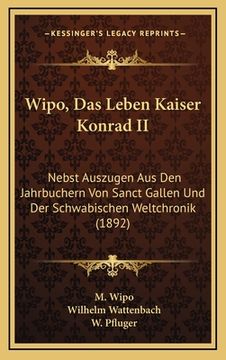 portada Wipo, Das Leben Kaiser Konrad II: Nebst Auszugen Aus Den Jahrbuchern Von Sanct Gallen Und Der Schwabischen Weltchronik (1892) (en Alemán)