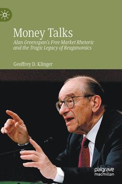 portada Money Talks: Alan Greenspan's Free Market Rhetoric and the Tragic Legacy of Reaganomics (en Inglés)
