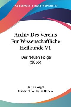 portada Archiv Des Vereins Fur Wissenschaftliche Heilkunde V1: Der Neuen Folge (1865) (in German)