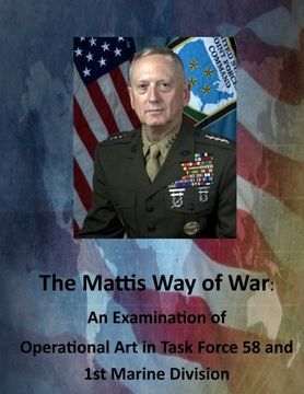 portada The Mattis Way of War: An Examination of Operational Art in Task Force 58 and 1st Marine Division