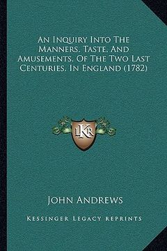 portada an inquiry into the manners, taste, and amusements, of the two last centuries, in england (1782) (in English)