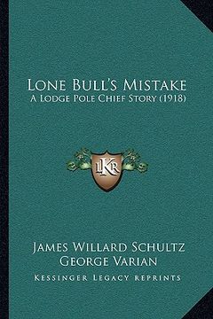 portada lone bull's mistake: a lodge pole chief story (1918) (in English)