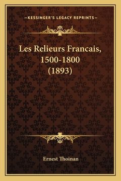 portada Les Relieurs Francais, 1500-1800 (1893) (en Francés)