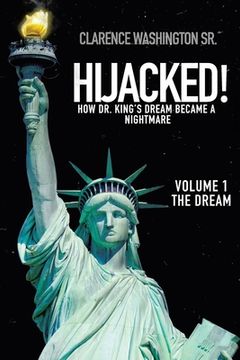 portada Hijacked!: How Dr. King's Dream Became a Nightmare (Volume 1, the Dream)